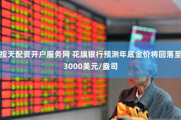 按天配资开户服务网 花旗银行预测年底金价将回落至3000美元/盎司